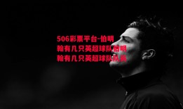 506彩票平台-伯明翰有几只英超球队伯明翰有几只英超球队队员