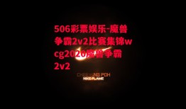 506彩票娱乐-魔兽争霸2v2比赛集锦wcg2020魔兽争霸2v2